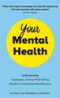Image for Your mental health  : understanding depression, anxiety, PTSD, eating disorders and self-destructive behaviour