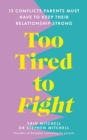 Image for Too tired to fight  : 13 essential conflicts parents must have to keep their relationship strong