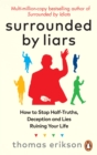 Image for Surrounded by Liars : Or, How to Stop Half-Truths, Deception and Storytelling Ruining Your Life
