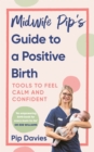 Image for Midwife Pip&#39;s guide to a positive birth  : tools to feel calm and confident