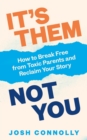 Image for It&#39;s them, not you  : how to break free from toxic parents and reclaim your story