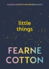 Little things  : a positive toolkit for when life feels stressful - Cotton, Fearne