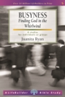 Image for Busyness: finding God in the whirlwind : 8 studies for individuals or groups