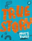 Image for True Story : What&#39;s Yours?