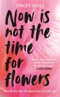 Image for Now is Not the Time for Flowers : What No One Tells You About Life, Love and Loss