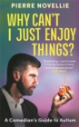 Why can't I just enjoy things?  : a comedian's guide to autism - Novellie, Pierre