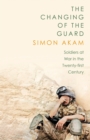 Image for The changing of the guard  : soldiers at war in the twenty-first century