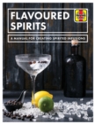 Image for Flavoured spirits  : a manual for creating spirited infusions