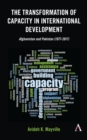 Image for The transformation of &quot;capacity&quot; in international development  : Afghanistan and Pakistan (1977-2017)