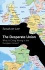 Image for The desperate union  : what is going wrong in the European Union?
