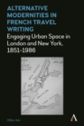 Image for Alternative modernities in French travel writing  : engaging urban space in London and New York, 1851-1986