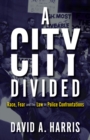 Image for A city divided  : race, fear and the law in police confrontations