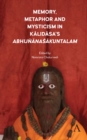 Image for Memory, Metaphor and Mysticism in Kalidasa’s AbhijnanaSakuntalam
