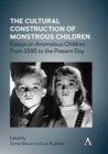 Image for The Cultural Construction of Monstrous Children: Essays on Anomalous Children from 1595 to the Present Day