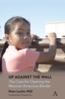 Image for Up against the wall  : the case for opening the Mexican-American border
