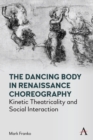 Image for The Dancing Body in Renaissance Choreography: Kinetic Theatricality and Social Interaction