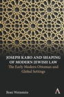 Image for Joseph Karo and shaping of modern Jewish law: the early modern Ottoman and global settings