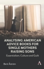Image for Analysing American advice books for single mothers raising sons: essentialism, culture and guilt