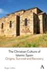 Image for The Christian Culture of Islamic Spain : Origins, Survival and Recovery