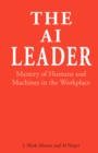 Image for The AI leader: mastery of humans and machines in the workplace