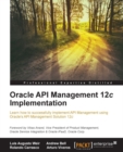 Image for Oracle API management 12c implementation: learn how to successfully implement API management using Oracle&#39;s API management solution 12c