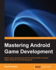 Image for Mastering Android game development: master game development with the Android SDK to develop highly interactive and amazing games