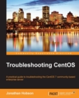 Image for Troubleshooting CentOS: a practical guide to troubleshooting the CentOS 7 community-based enterprise server