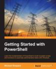 Image for Getting started with PowerShell: learn the fundamentals of PowerShell to build reusable scripts and functions to automate administrative tasks with Windows
