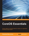 Image for CoreOS essentials: develop effective computing networks to deploy your applications and servers using CoreOS