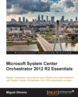 Image for Microsoft System Center Orchestrator 2012 R2 essentials: design, implement, and improve your infrastructure administration with System Center Orchestrator 2012 R2&#39;s automation process