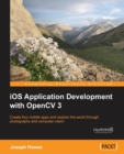 Image for iOS application development with OpenCV 3  : create four mobile apps and explore the world through photography and computer vision