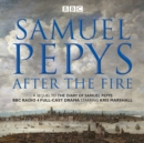 Image for Samuel Pepys - after the fire  : BBC Radio 4 full-cast dramatisation