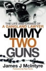 Image for Jimmy Two Guns  : the life and crimes of a gangland lawyer