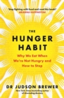 Image for The hunger habit  : why we eat when we&#39;re not hungry and how to stop