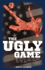 Image for The Ugly Game: How Football Lost its Magic and What it Could Learn from the NFL