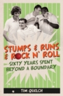 Image for Stumps &amp; runs &amp; rock &#39;n&#39; roll  : sixty years beyond a boundary