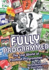 Image for Fully programmed  : the lost world of football programmes