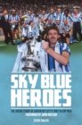 Image for Sky Blue Heroes: The Inside Story of Coventry City&#39;s 1987 FA Cup Win