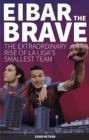 Image for Eibar the Brave: The Extraordinary Rise of La Liga&#39;s Smallest Team