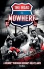 Image for The road to nowhere  : a journey through boxing&#39;s wastelands