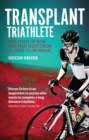 Image for Transplant triathlete  : the story of how one man went from illness to ironman