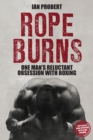 Image for Rope burns  : one man&#39;s reluctant obsession with boxing