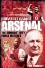 Image for Arsenal greatest games  : the Gunners&#39; fifty finest matches