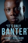 Image for &quot;It&#39;s only banter&quot;  : the autobiography of Leroy Rosenior