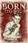 Image for Born to box  : the extraordinary story of Nipper Pat Daly