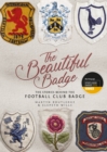 Image for The beautiful badge  : the stories behind the football club badge