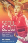 Image for Seoul Glow : The Story Behind Britain&#39;s 1988 Olympic Hockey Gold