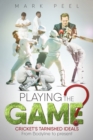 Image for Playing the Game? : Cricket&#39;s Tarnished Ideals from Bodyline to the Present