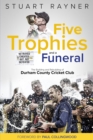 Image for Five Trophies and a Funeral : The Building and Rebuilding of Durham County Cricket Club