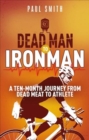 Image for Dead man to iron man  : a ten month journey from dead meat to athlete